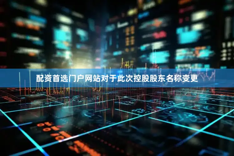 配资首选门户网站对于此次控股股东名称变更