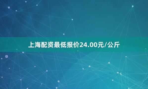 上海配资最低报价24.00元/公斤