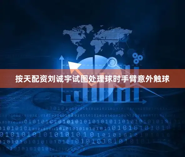 按天配资刘诚宇试图处理球时手臂意外触球