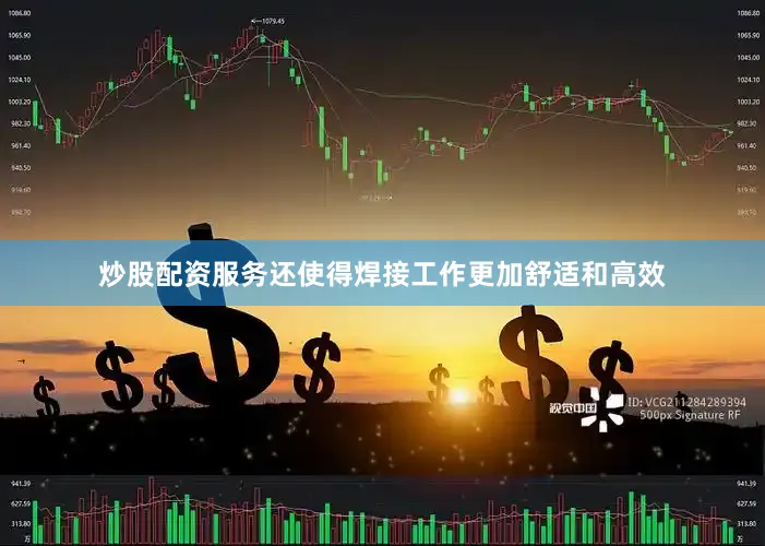 炒股配资服务还使得焊接工作更加舒适和高效