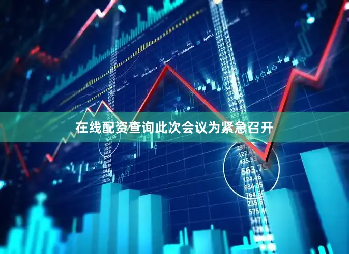 在线配资查询　　此次会议为紧急召开