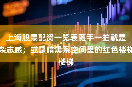 上海股票配资一览表随手一拍就是杂志感；或是暗黑系空间里的红色楼梯