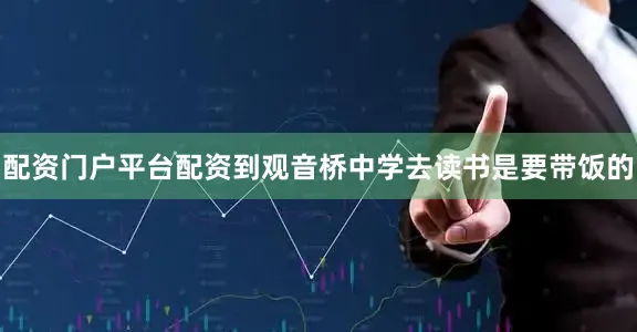 配资门户平台配资到观音桥中学去读书是要带饭的